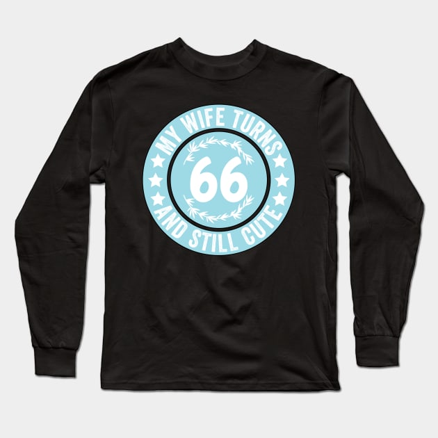 My Wife Turns 66 And Still Cute Funny birthday quote Long Sleeve T-Shirt by shopcherroukia